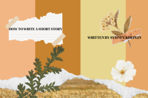 "How to write a short story" title written by Sydney Koeplin over vintage paper effects created on Canva